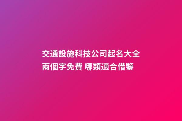 交通設施科技公司起名大全兩個字免費 哪類適合借鑒-第1張-公司起名-玄機派